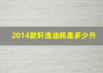 2014款轩逸油耗是多少升