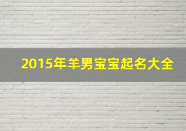 2015年羊男宝宝起名大全