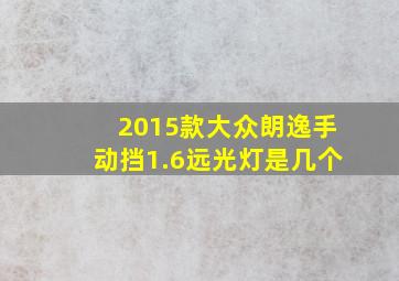 2015款大众朗逸手动挡1.6远光灯是几个