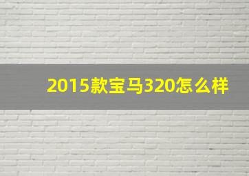 2015款宝马320怎么样