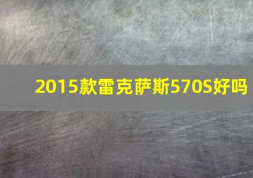 2015款雷克萨斯570S好吗