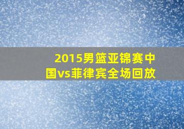 2015男篮亚锦赛中国vs菲律宾全场回放