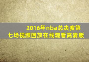 2016年nba总决赛第七场视频回放在线观看高清版