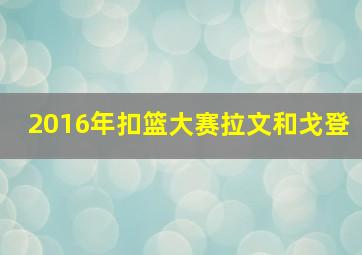 2016年扣篮大赛拉文和戈登