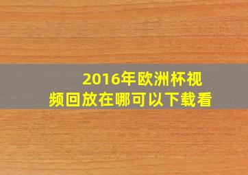 2016年欧洲杯视频回放在哪可以下载看