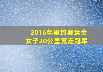 2016年里约奥运会女子20公里竞走冠军