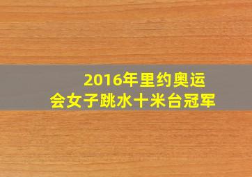 2016年里约奥运会女子跳水十米台冠军