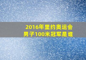 2016年里约奥运会男子100米冠军是谁