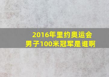 2016年里约奥运会男子100米冠军是谁啊