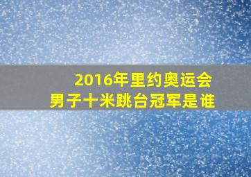 2016年里约奥运会男子十米跳台冠军是谁