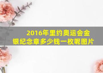 2016年里约奥运会金银纪念章多少钱一枚呢图片