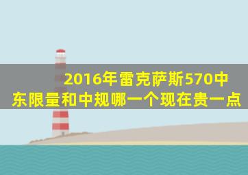 2016年雷克萨斯570中东限量和中规哪一个现在贵一点