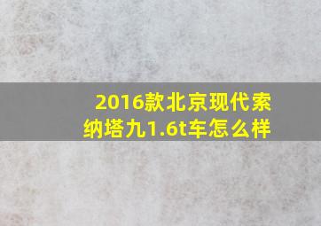 2016款北京现代索纳塔九1.6t车怎么样