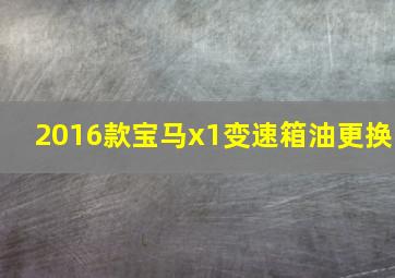 2016款宝马x1变速箱油更换