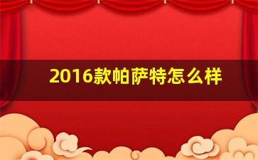 2016款帕萨特怎么样