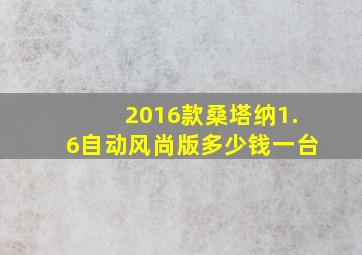 2016款桑塔纳1.6自动风尚版多少钱一台