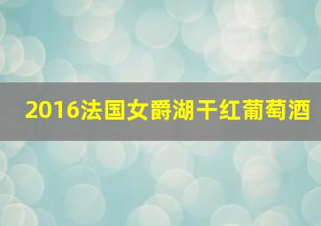 2016法国女爵湖干红葡萄酒