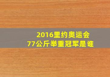 2016里约奥运会77公斤举重冠军是谁