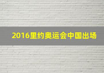 2016里约奥运会中国出场