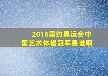 2016里约奥运会中国艺术体操冠军是谁啊