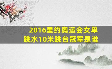 2016里约奥运会女单跳水10米跳台冠军是谁