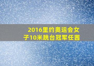 2016里约奥运会女子10米跳台冠军任茜