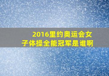 2016里约奥运会女子体操全能冠军是谁啊