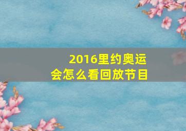 2016里约奥运会怎么看回放节目