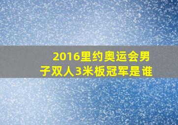 2016里约奥运会男子双人3米板冠军是谁