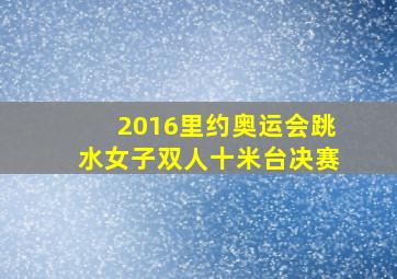 2016里约奥运会跳水女子双人十米台决赛