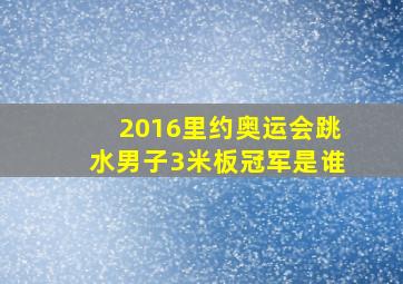 2016里约奥运会跳水男子3米板冠军是谁