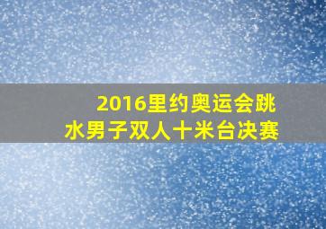 2016里约奥运会跳水男子双人十米台决赛