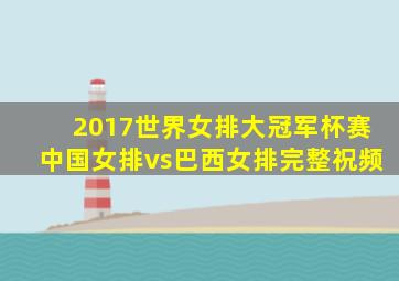 2017世界女排大冠军杯赛中国女排vs巴西女排完整祝频