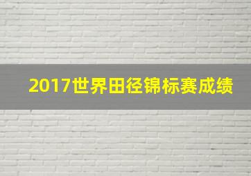 2017世界田径锦标赛成绩