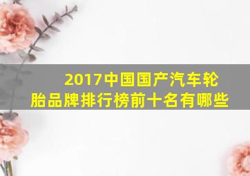 2017中国国产汽车轮胎品牌排行榜前十名有哪些