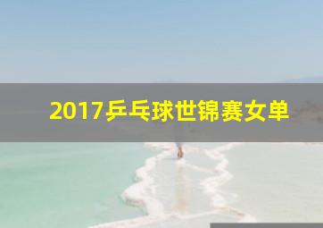 2017乒乓球世锦赛女单