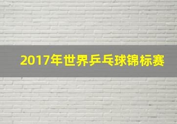 2017年世界乒乓球锦标赛