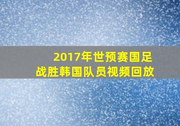 2017年世预赛国足战胜韩国队员视频回放