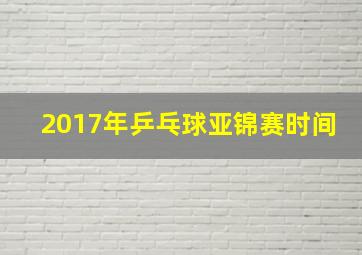 2017年乒乓球亚锦赛时间