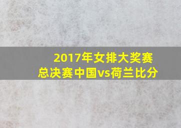 2017年女排大奖赛总决赛中国vs荷兰比分