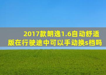 2017款朗逸1.6自动舒适版在行驶途中可以手动换s档吗