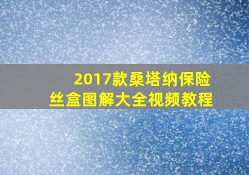 2017款桑塔纳保险丝盒图解大全视频教程