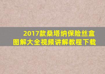 2017款桑塔纳保险丝盒图解大全视频讲解教程下载