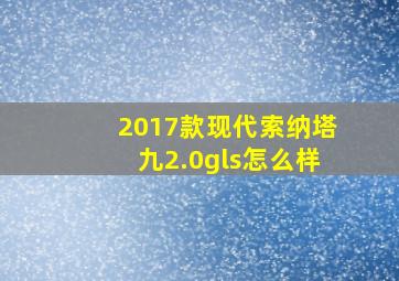 2017款现代索纳塔九2.0gls怎么样