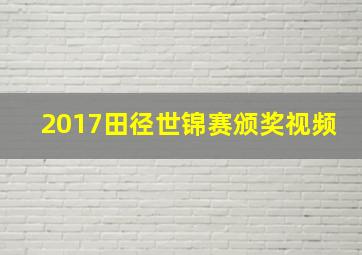 2017田径世锦赛颁奖视频