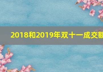 2018和2019年双十一成交额