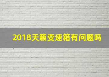 2018天籁变速箱有问题吗