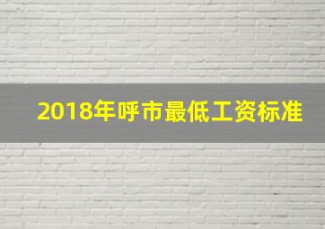 2018年呼市最低工资标准