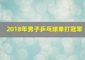 2018年男子乒乓球单打冠军