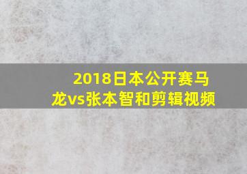 2018日本公开赛马龙vs张本智和剪辑视频